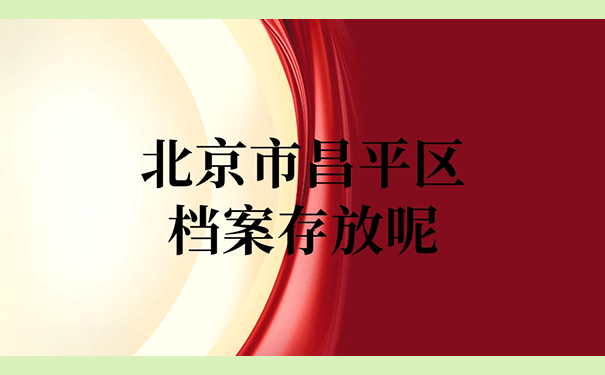 北京市昌平区人才服务中心怎么存放档案？