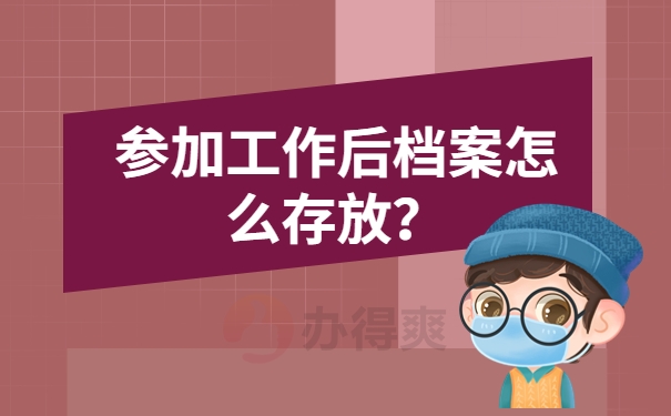 参加工作后档案怎么存放？