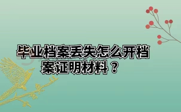 毕业档案丢失怎么开档案证明材料 ？