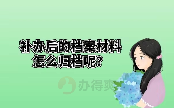 补办后的档案材料怎么归档呢？
