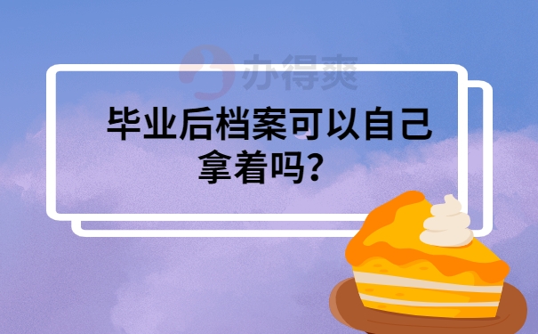 毕业后档案可以自己拿着吗？