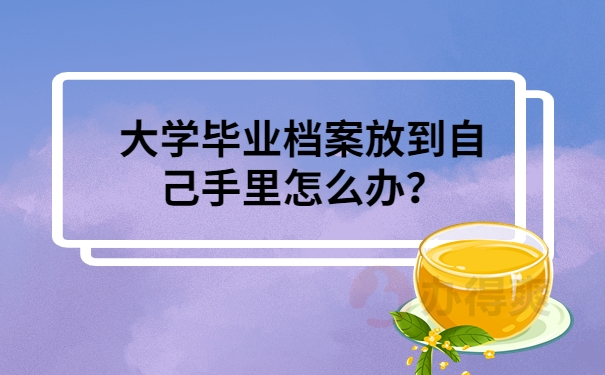 大学毕业档案放到自己手里怎么办？