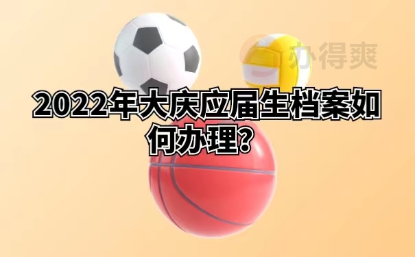 2022年大庆应届生档案如何办理？