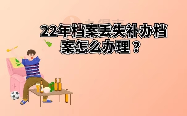 22年档案丢失补办档案怎么办理？