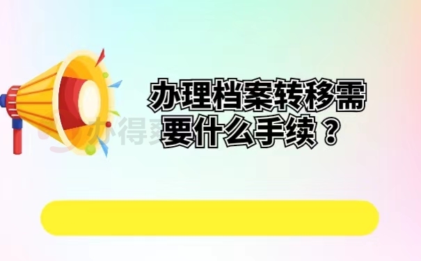 办理档案转移需要什么手续 ？