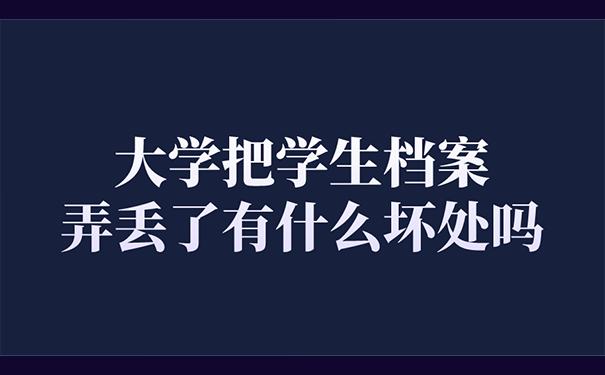 大学把学生档案弄丢了有什么坏处呢？