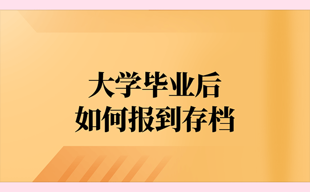 大学毕业后如何报到存档？