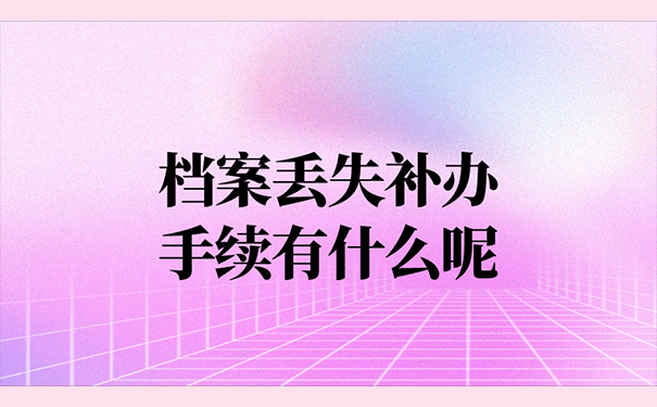 档案丢失补办手续有什么呢？