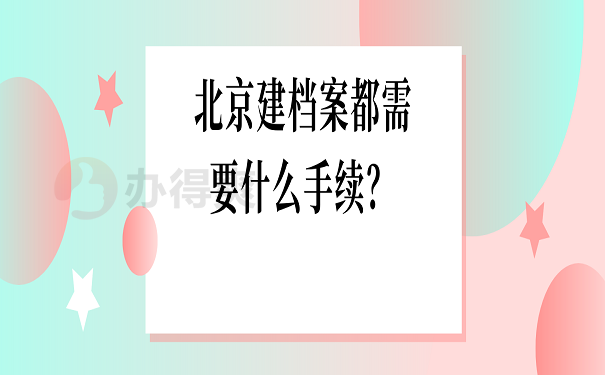 北京建档案都需要什么手续？