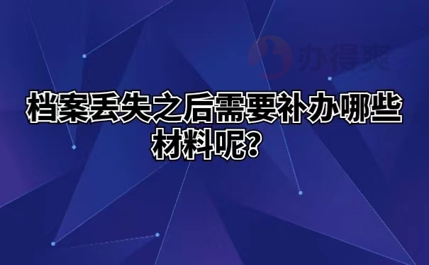 档案丢失之后需要补办哪些材料呢？