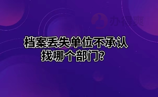 档案丢失单位不承认找哪个部门 ？