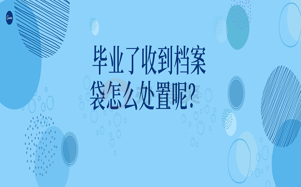 毕业了收到档案袋怎么处置呢？ 