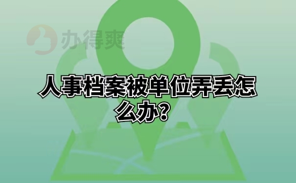 人事档案被单位弄丢怎么办？