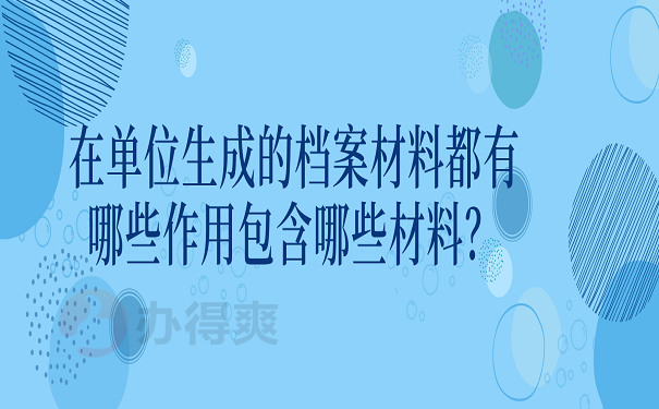 在单位生成的档案材料都有哪些作用包含哪些材料？