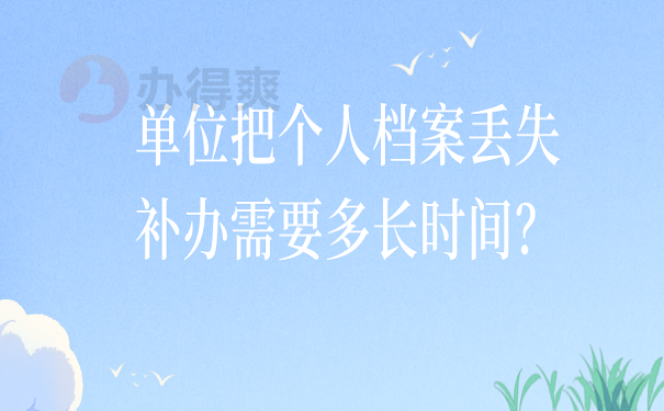 单位把个人档案丢失补办需要多长时间？