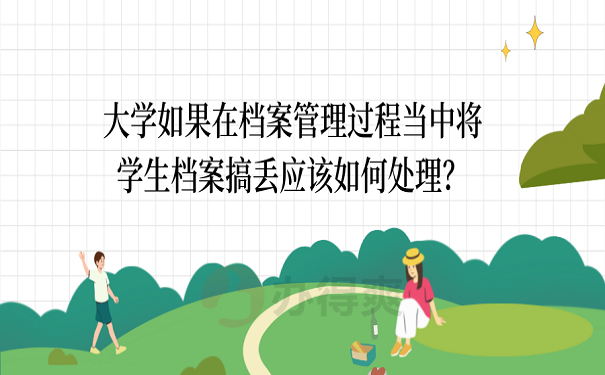 大学如果在档案管理过程当中将学生档案搞丢应该如何处理？