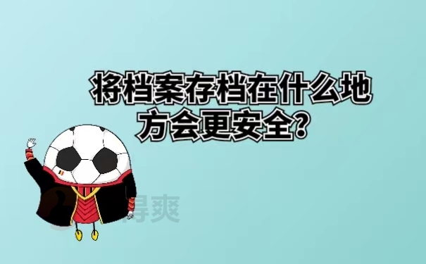 将档案存档在什么地方会更安全？