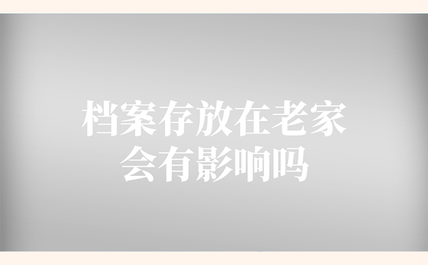 档案存放在老家会有影响吗？