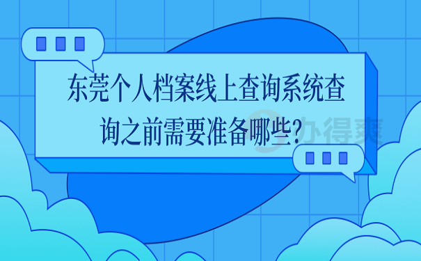 东莞个人档案线上查询系统查询之前需要准备哪些？