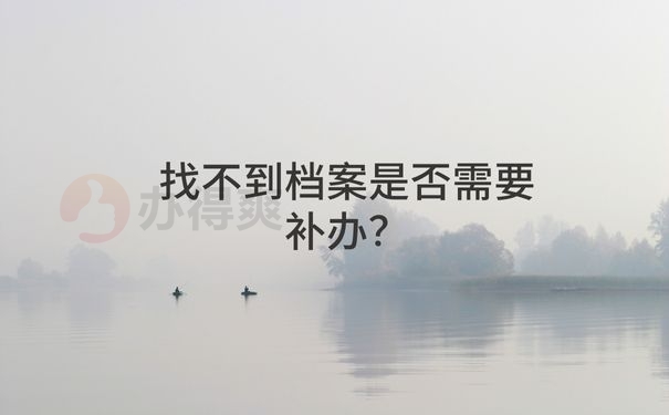 找不到档案是否需要补办？