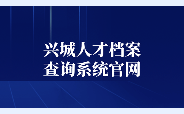 兴城人才档案查询系统官网