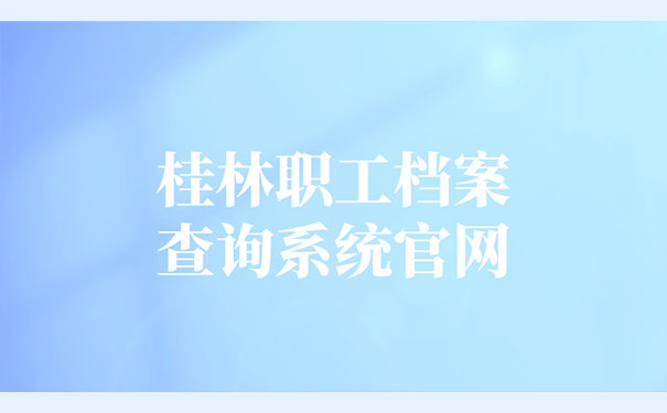 桂林职工档案查询系统官网