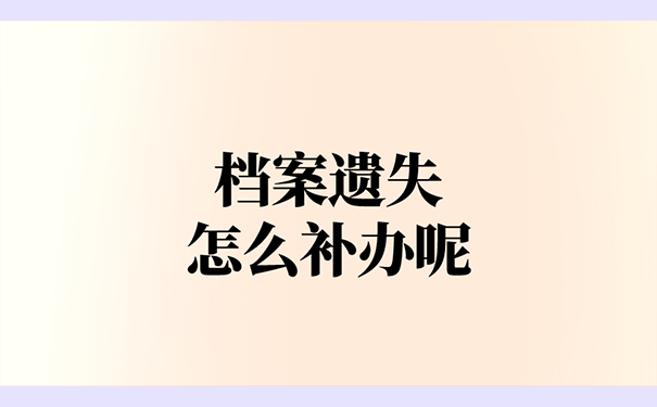 档案遗失怎么补办呢？