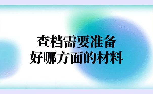 查档需要准备好哪方面的材料？