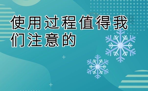 使用过程值得我们注意的