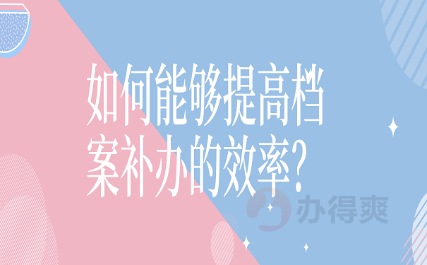 如何能够提高档案补办的效率？