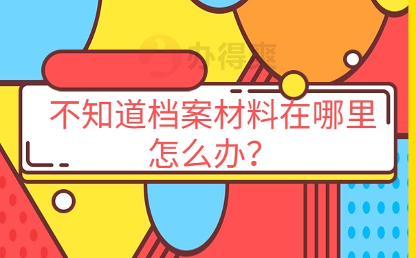 不知道档案材料在哪里怎么办？