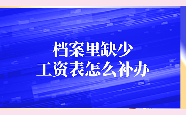 档案里缺少工资表怎么补办