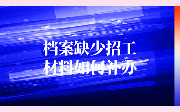 档案缺少招工材料如何补办？