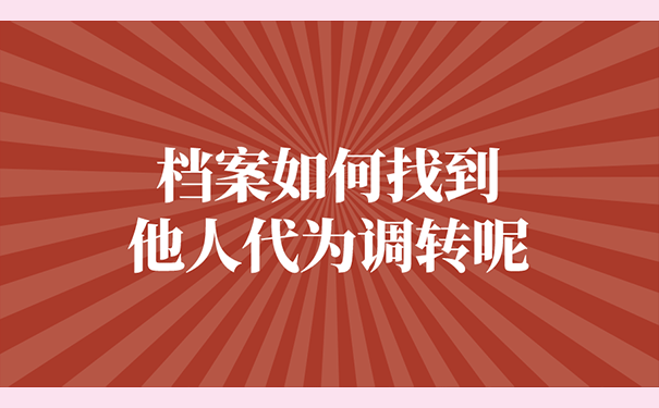 档案如何找到他人代为调转呢？