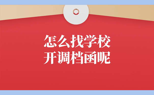 怎么找学校开调档函呢？
