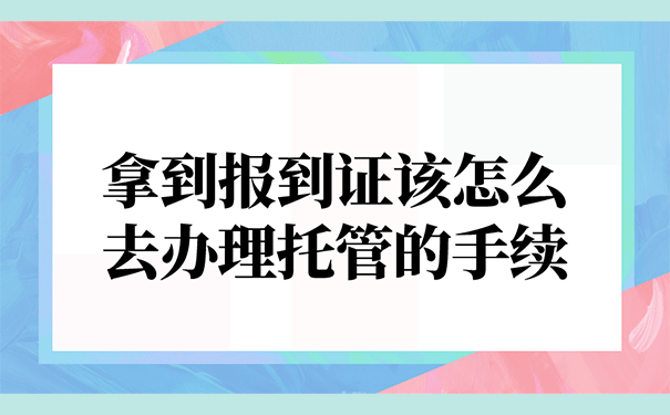 拿到报到证该怎么去办理托管的手续？