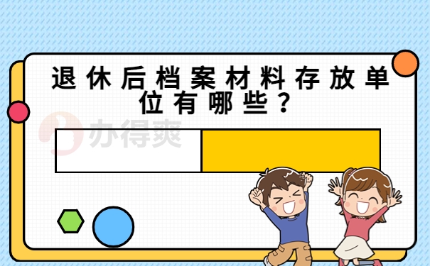 退休后档案材料存放单位有哪些？