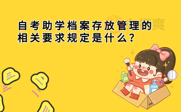 自考助学档案存放管理的相关要求规定是什么？