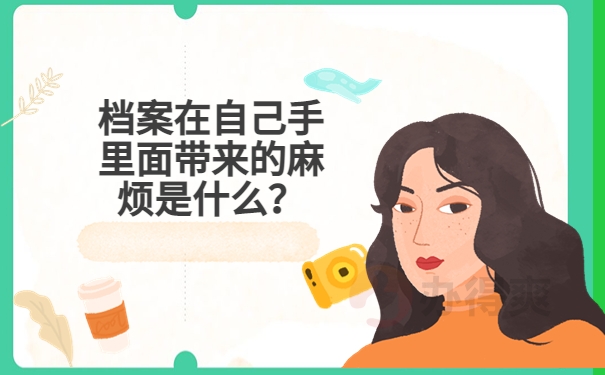 档案在自己手里面带来的麻烦是什么？