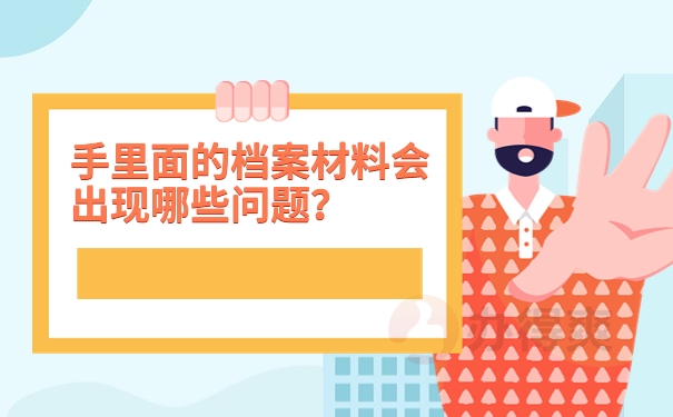 手里面的档案材料会出现哪些问题？