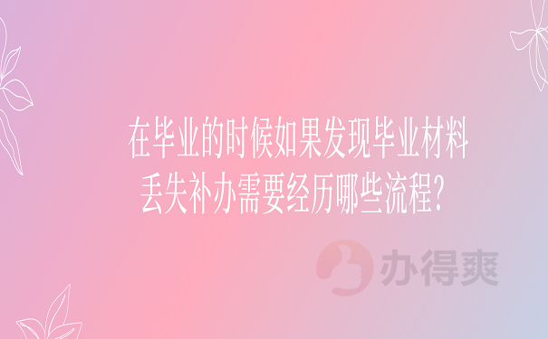 在毕业的时候如果发现毕业材料丢失补办需要经历哪些流程？