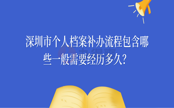 深圳市个人档案补办流程包含哪些一般需要经历多久？