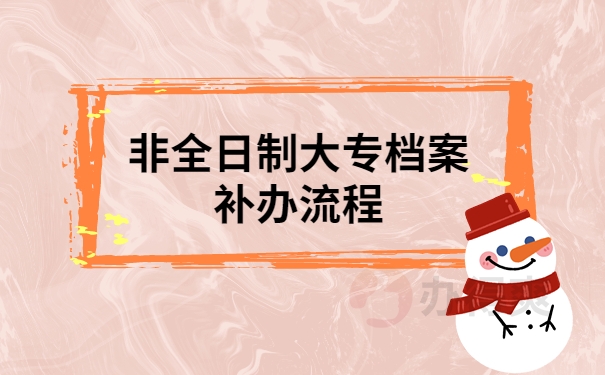 非全日制大专档案补办流程