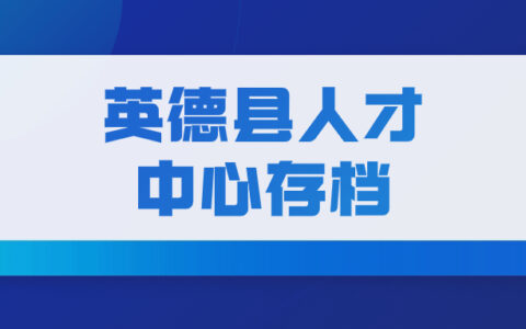 英德县人才中心存档,档案怎么存进去?