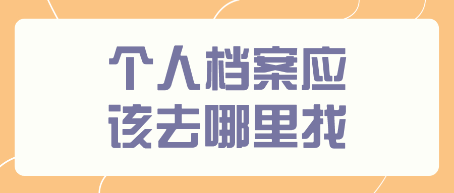 个人档案应该去哪里找