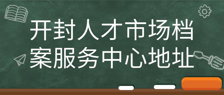 开封人才市场档案服务中心地址