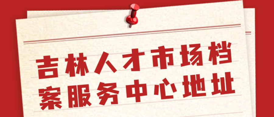 吉林人才市场档案服务中心地址
