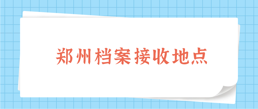 郑州档案接收地点