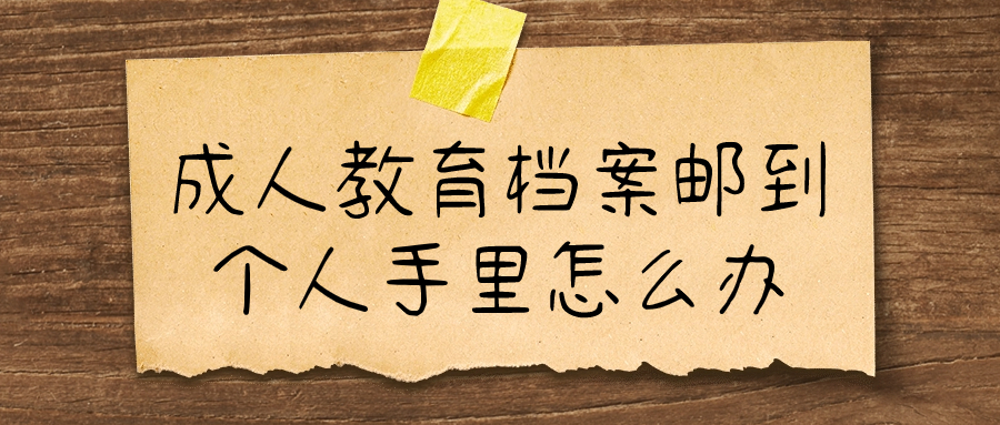 成人教育档案邮到个人手里怎么办