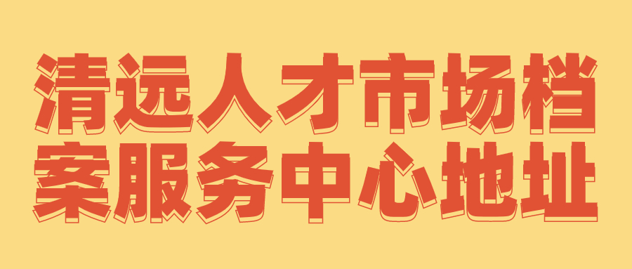 清远人才市场档案服务中心地址